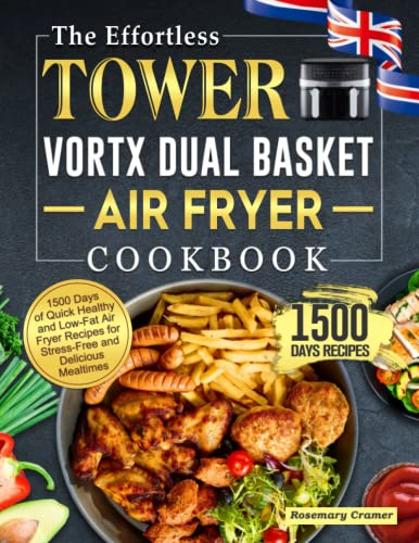 The Effortless Tower Vortx Dual Basket Air Fryer Cookbook: 1500 Days of Quick Healthy and Low-Fat Air Fryer Recipes for Stress-Free and Delicious Mealtimes
