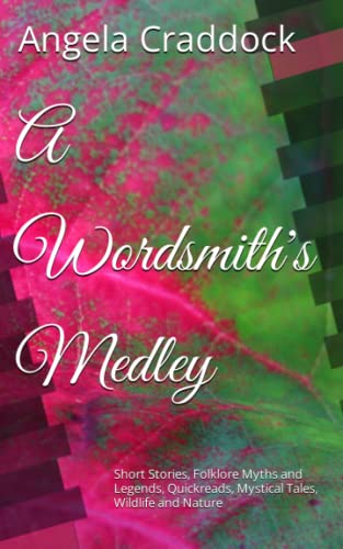 A Wordsmith's Medley: Short Stories, Folklore Myths and Legends, Quickreads, Mystical Tales, Wildlife and Nature