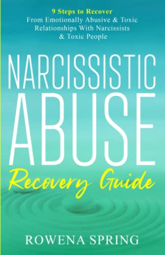Narcissistic Abuse Recovery Guide : 9 Steps to Recover from Emotionally Abusive and Toxic Relationships with Narcissists and Toxic People