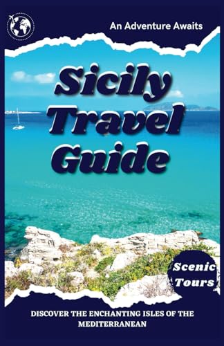 Sicily Travel Guide 2023: An Adventure Awaits- Discover The Enchanting Isles of The Mediterranean.