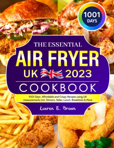 Essential Air Fryer UK Cookbook : 1001 Days Affordable and Crispy Recipes Using UK Measurements Incl. Dinners, Sides, Lunch, Breakfasts and More