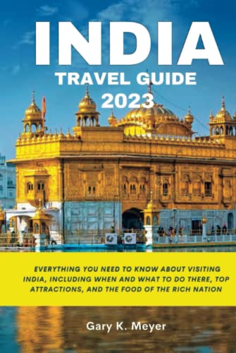 India Travel Guide 2023: Everything You Need to Know About Visiting India, Including When and What to Do There, Top Attractions, and the Food of the Rich Nation