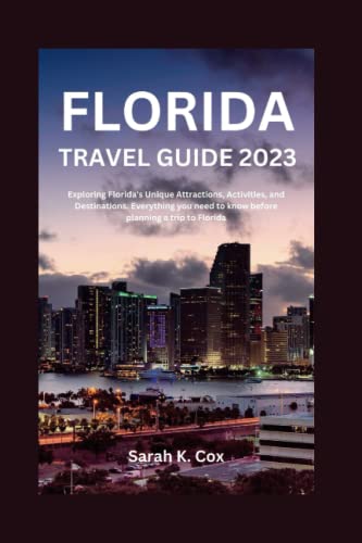 FLORIDA TRAVEL GUIDE 2023: Exploring Florida's Unique Attractions, Activities, and Destinations. Everything you need to know before planning a trip to Florida