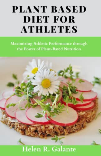 PLANT BASED DIET FOR ATHLETES: Maximizing Athletic Performance through the Power of Plant-Based Nutrition (Delicious cookbook and Recipes)