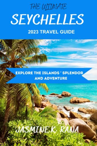 THE ULTIMATE SEYCHELLES 2023 TRAVEL GUIDE: explore the islands' splendor and adventure.