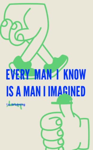 Every Man I Know Is A Man I Imagined
