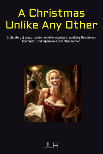 A Christmas Unlike Any Other: Erotic Adventures.: Erotic story of a married woman who engages in adultery, threesomes, libertinism, and experiences with other women.