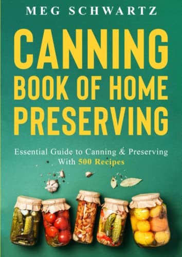 Canning Book of Home Preserving : Essential Guide to Canning and Preserving with 500 Recipes