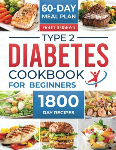 Type 2 Diabetes Cookbook for Beginners: 1800 Days of Healthy and Delicious Recipes Ready in 15 Minutes for People with Newly Diagnosed Type 2 ... Meal Plan Included (Eat Well, Live Better)
