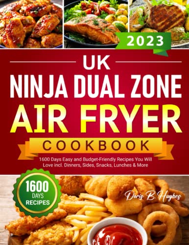 UK Ninja Dual Zone Air Fryer Cookbook 2023 : 1600 Days Easy and Budget-Friendly Recipes You Will Love Incl. Dinners, Sides, Snacks, Lunches and More (European Measurements and UK Ingredients)