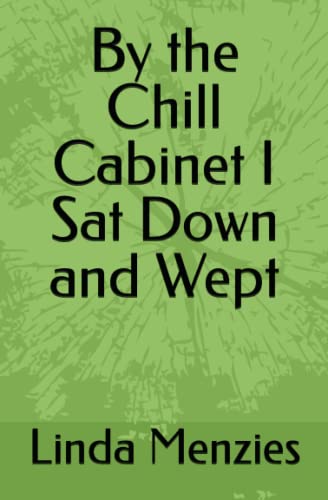 By the Chill Cabinet I Sat Down and Wept