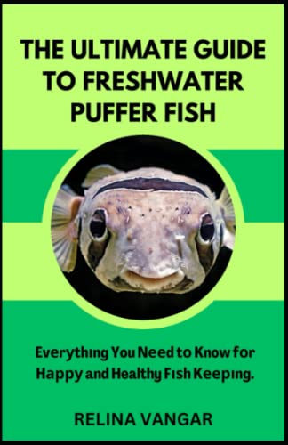 THE ULTIMATE GUIDE TO FRESHWATER PUFFER FISH: Evеrуthіng You Nееd tо Know fоr Hарру and Healthy Fіѕh Kееріng