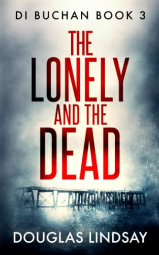The Lonely And The Dead: A Haunting Scottish Murder Mystery (DI Buchan)
