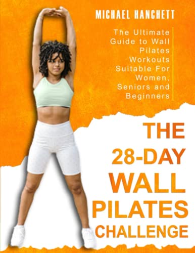 Wall Pilates Workouts: The Ultimate Guide to the 28 Day Wall Pilates Challenge - Suitable For Women, Seniors and Beginners (Wall Pilates Workouts Book)