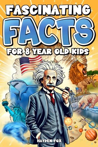 Fascinating Facts For 8 Year Old Kids: Explore the Wonders of the Universe With This Mind-Boggling Trivia Book For Young Boys and Girls