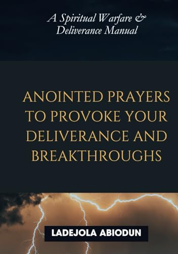 Anointed Prayers to Provoke Your Deliverance and Breakthroughs : A Spiritual Warfare and Deliverance Manual