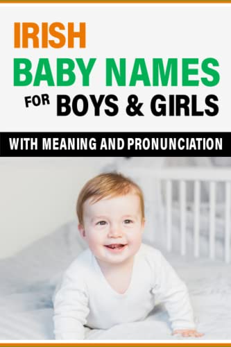 Irish Baby Names Book: The Best And Most Beautiful Baby Names For Boys And Girls With Meanings And Pronunciation For Parents Expecting A Child, Maternity Or Pregnancy Gift