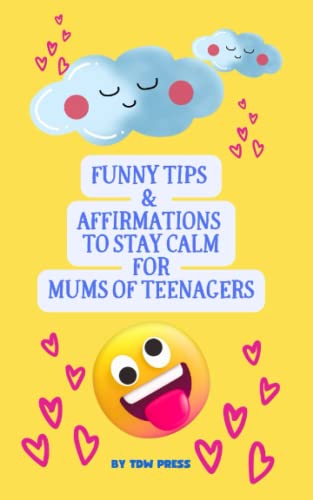 Funny Tips and Affirmations To Stay Calm for Mums of Teenagers: A Lighthearted Guide to Surviving the Teen Years