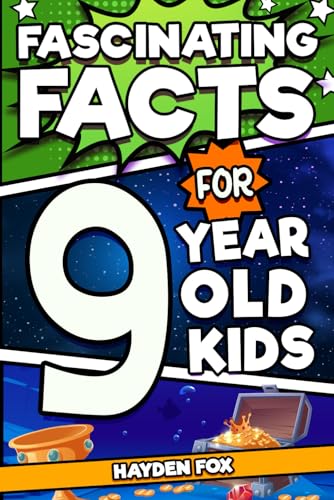 Fascinating Facts For 9 Year Old Kids: Explore the Wonders of the Universe With This Mind-Boggling Trivia Book For Tween Boys and Girls (Fascinating Facts for Kids)