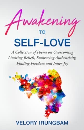 Awakening to Self-Love: A Collection of Poems on Overcoming Limiting Beliefs, Embracing Authenticity, Finding Freedom and Inner Joy (The Path to Wholeness)