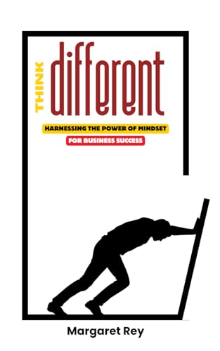 Think Different: Harnessing the Power of Mindset for Business Success: Unlocking Your Potential and Overcoming Obstacles Through Creative Problem-Solving