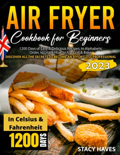 AIR FRYER COOKBOOK FOR BEGINNERS#2023: 1200 Days of Easy & Delicious Recipes, in Alphabetic Order, to Learn How to Fry, Grill & Bake. Discover all the Secrets to Become an Effortless Professional