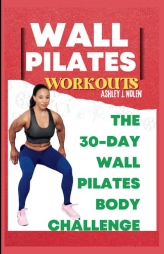 WALL PILATES WORKOUTS: The Comprehensive Guides To 30 Day Wall Pilates Body Challenge [One-Month Workout Plans] –Suitable for Beginners, Seniors And Women of all Ages