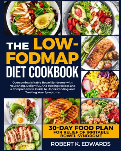 THE LOW-FODMAP DIET COOKBOOK: Overcoming Irritable Bowel Syndrome with Nourishing, Delightful, And Healing recipes and a Comprehensive Guide to Understanding and Treating Your Symptoms