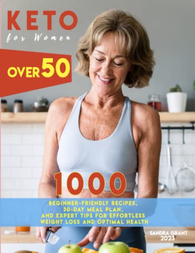 Keto for Women Over 50: 1000 Beginner-Friendly Recipes, 30-Day Meal Plan, and Expert Tips for Effortless Weight Loss and Optimal Health