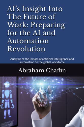AI's Insight into the Future of Work: Preparing for the AI and Automation Revolution : Analysis of the Impact of Artificial Intelligence and Automation on the Global Workforce