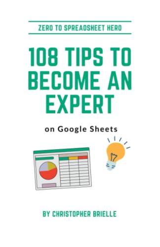 Zero to Spreadsheet Hero : 108 Tips to Become an Expert on Google Sheets