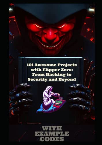 101 Awesome Projects with Flipper Zero: From Hacking to Security and Beyond