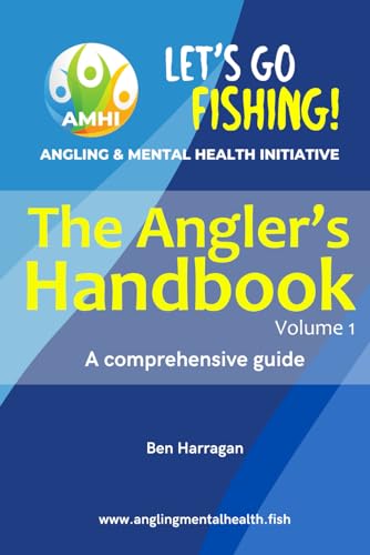 Let's Go Fishing! the Angler's Handbook - Volume 1 : Angling and Mental Health Initiative (AMHI)