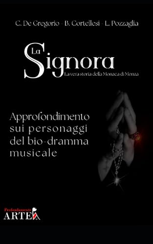 La Signora - La vera storia della Monaca di Monza: Approfondimento sui personaggi del bio-dramma musicale (Italian Edition)