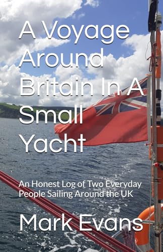 A Voyage Around Britain In A Small Yacht: A True and Honest Log of Two Everyday People Sailing Around the UK