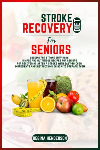 Stroke Recovery Diet for seniors: Cooking for Stroke Survivors, Simple and Nutritious Recipes for seniors for recovering after a stroke with Easy-to-Chew ingredients and instructions