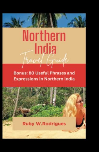 Northern India travel guide: The recently updated step-by-step guide to visiting and exploring Northern India (Ruby's Traveler's Treasures)
