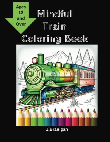 Mindful Train Coloring Book for Ages 12 and over, Train Coloring Book for Mindful People, Train Coloring Book for Dad and Grandpa, Keep Calm Train ... and Anxiety, Improve Focus and Concentration