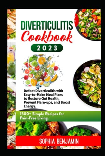 DIVERTICULITIS COOKBOOK 2023: Defeat Diverticulitis with Easy to Make Meal Plans to Restore Gut Health, Prevent Flare-Ups and Boost Energy. 1500+ Simple Recipes for Pain Free Living