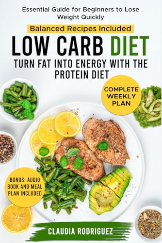 Low Carb Diet: Turn Fat into Energy with the Protein Diet, Essential Guide for Beginners to Lose Weight Quickly