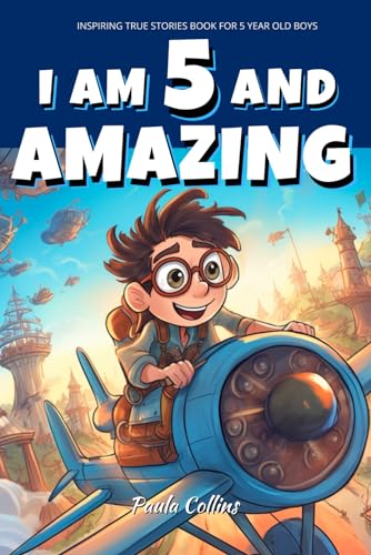 Inspiring True Stories Book for 5 Year Old Boys!: I am 5 and Amazing | Inspirational tales About Courage, Self-Confidence and Friendship [ boys gifts age 5 ]