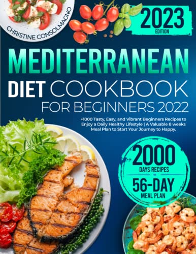 Mediterranean Diet Cookbook for Beginners 2022: +1000 Tasty, Easy, and Vibrant Beginners Recipes to Enjoy a Daily Healthy Lifestyle | A Valuable 8 weeks Meal Plan to Start Your Journey to Happy.