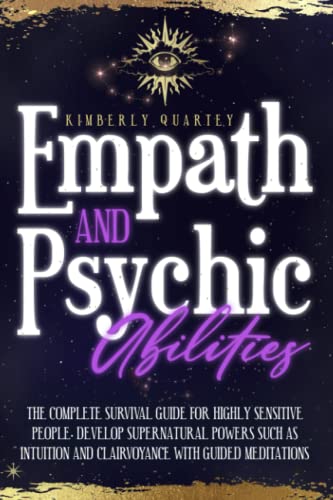 Empath and Psychic Abilities: The Complete Survival Guide for Highly Sensitive People. Develop Supernatural Powers Such as Intuition and Clairvoyance with Guided Meditations