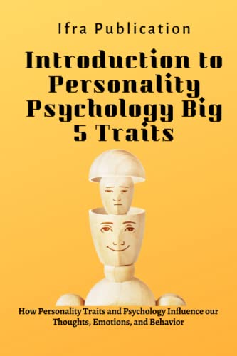 Introduction to Personality Psychology Big 5 Traits: How Personality Traits and Psychology Influence our Thoughts, Emotions, and Behavior
