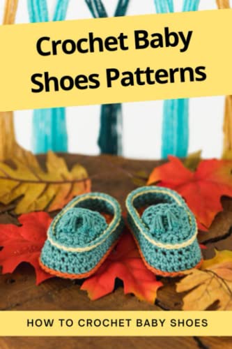 Crochet Baby Shoes Patterns: How To Crochet Baby Shoes: Easy-To-Crochet Patterns to Make an Baby Booties