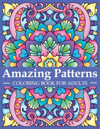 Amazing Patterns Coloring Book for Adults : Adult Coloring Book with Stress Relieving Designs and Mandalas Mindfulness Coloring Book for Adults, Stress Relief and Relaxation Coloring Book for Women and Men