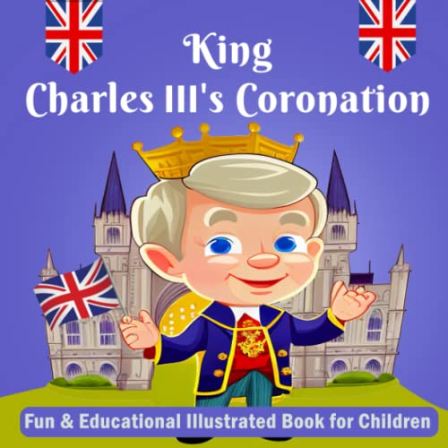 King Charles III Coronation Book for Children : Fun and Educational Illustrated Book for Children to Learn about the Coronation of King Charles III Bank Holiday