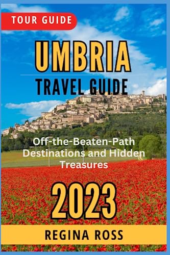 UMBRIA TRAVEL GUIDE 2023: Off-the-Beaten-Path Destinations and Hidden Treasures