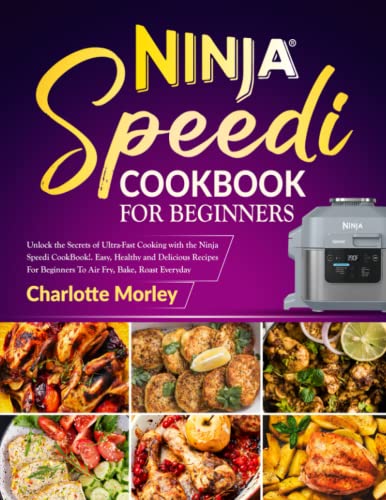 Ninja Speedi Cookbook for Beginners : Unlock the Secrets of Ultra-Fast Cooking with the Ninja Speedi CookBook Easy, Healthy and Delicious Recipes for Beginners to Air Fry, Bake, Roast Everyday