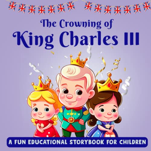 The Crowning of King Charles III: A Fun Educational Storybook for Children to Celebrate the King's Coronation